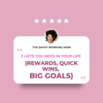 3 Lists You Need in Your Life (Rewards, Quick Wins, Big Goals) - - The Savvy Working Mom