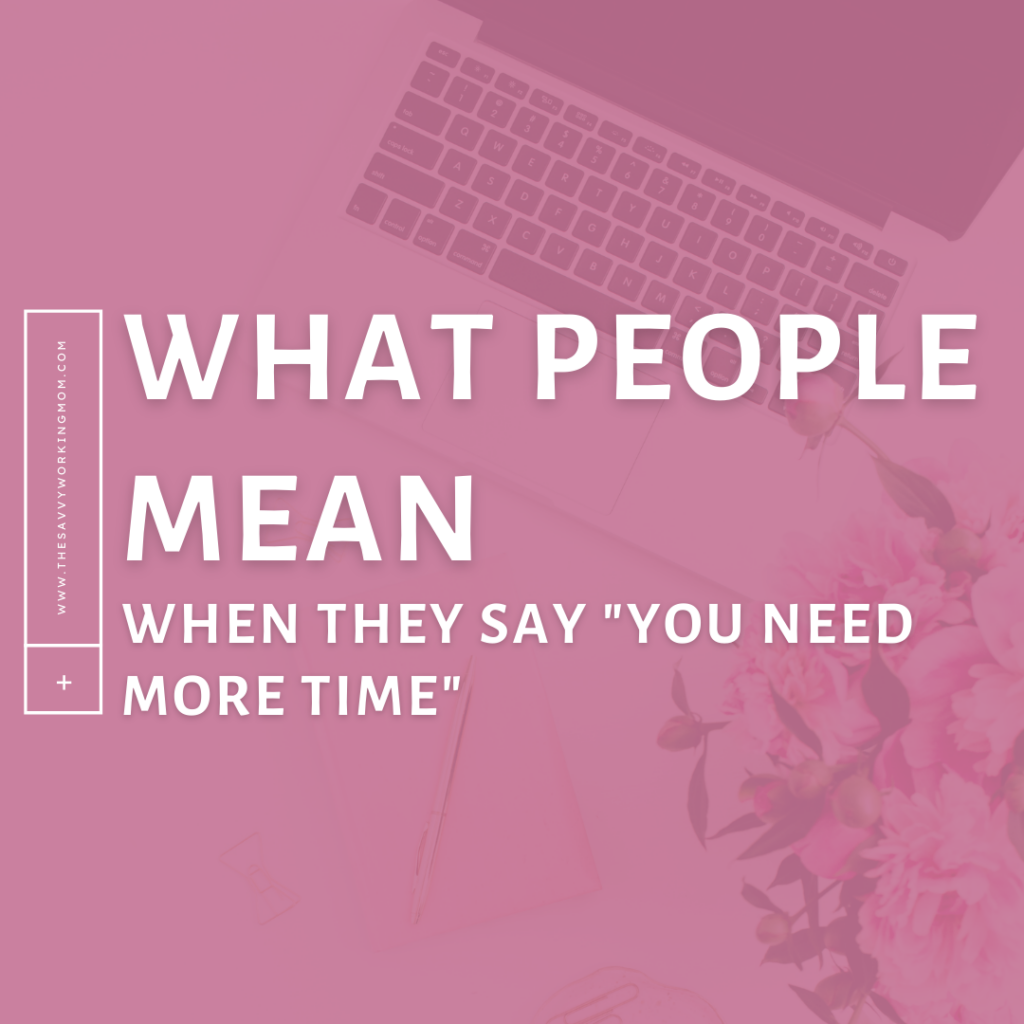 What People Mean When They Say You Need More Time - The Savvy Working Mom