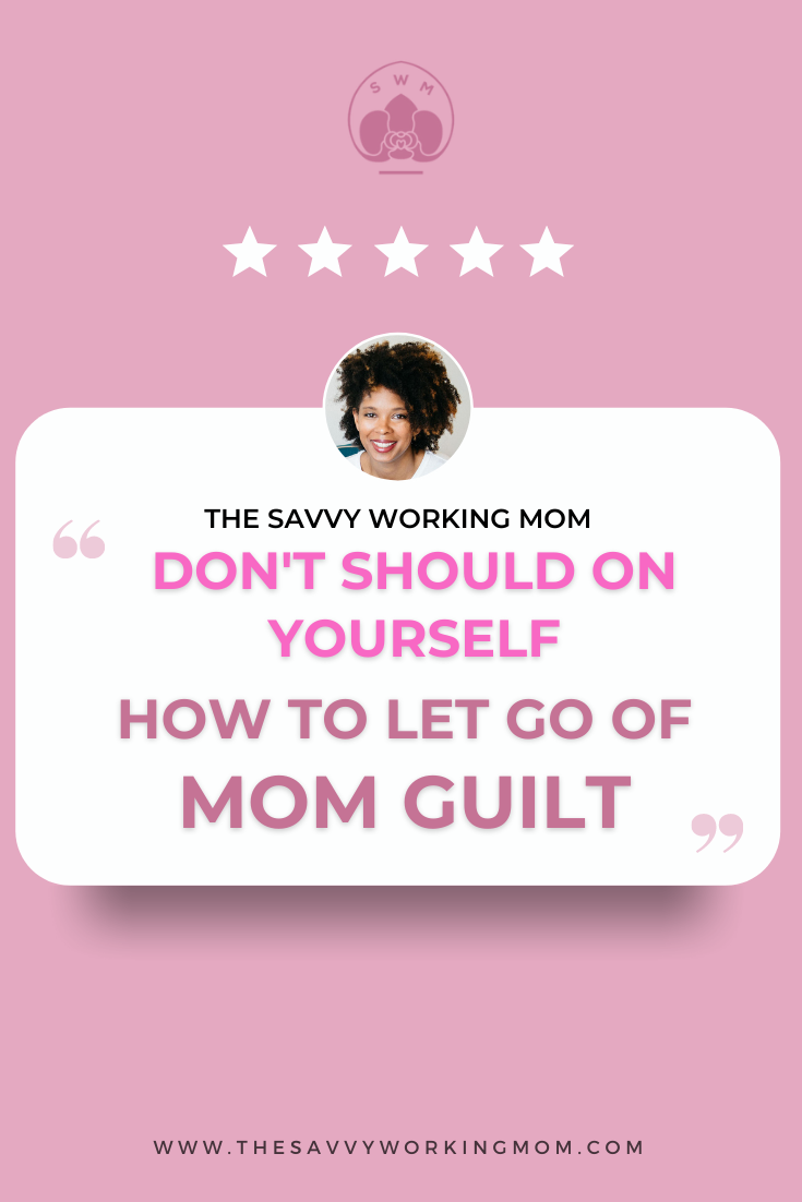 Don’t Should On Yourself – How To Let Go of Mom Guilt