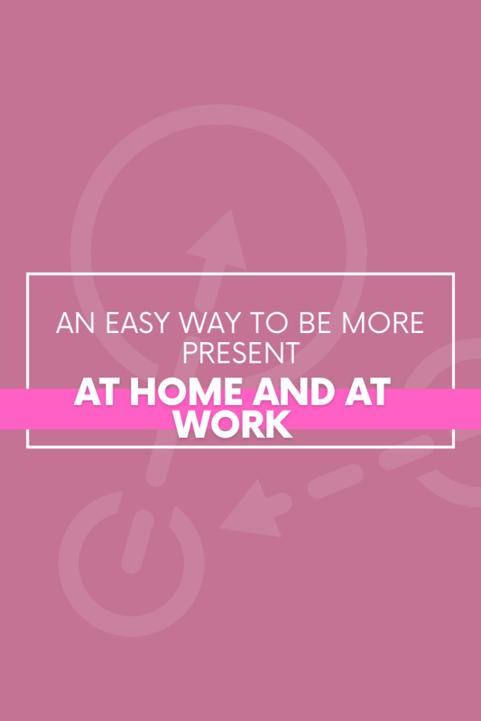 An Easy Way To Be Present at Home and At Work - The Savvy Working Mom
