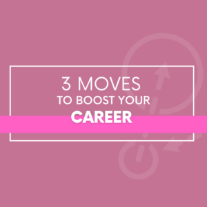 3 Moves to Boost Your Career