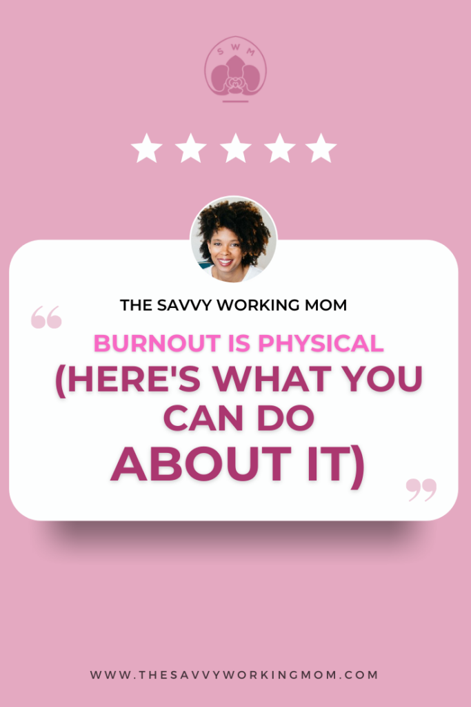 Burnout-is-Physical-Here's-What-You-Can-Do-About-It-The Savvy Working Mom