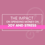 The Impact of Spending Money on Joy and Stress- The Savvy Working Mom
