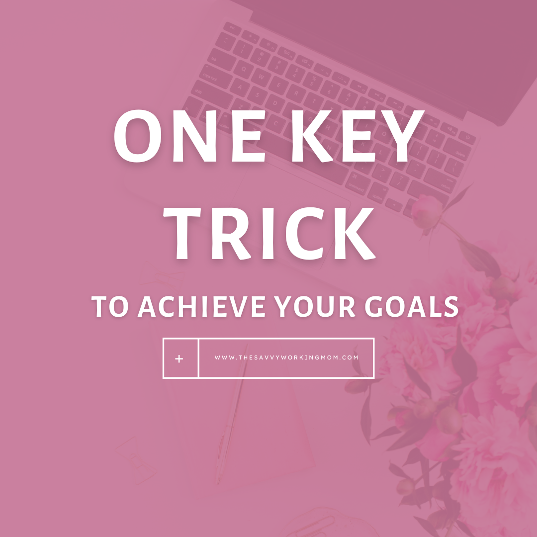 One Key Trick To Achieve Your Goals