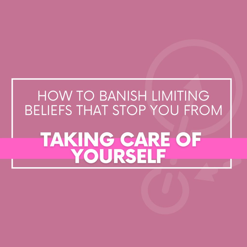 How to Banish Limiting Beliefs That Stop You From Taking Care of Yourself - The Savvy Working Mom