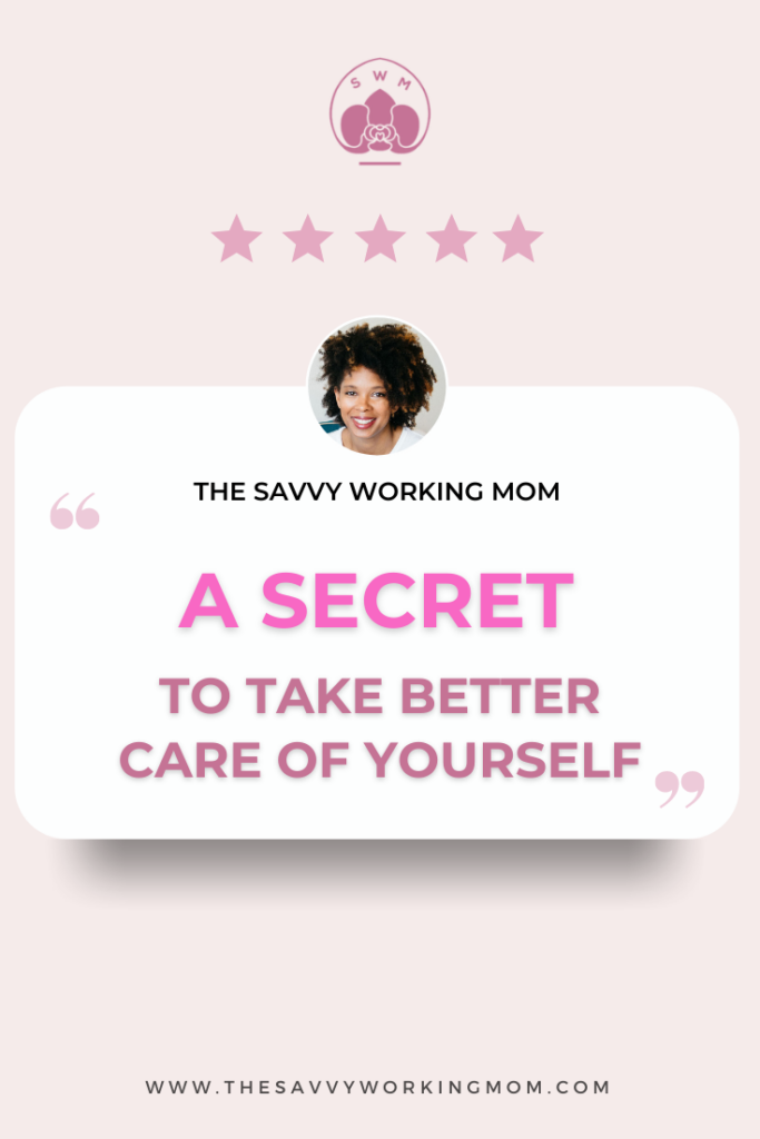 A-Secret-to-Take-Better-Care-of-Yourself-The Savvy Working Mom