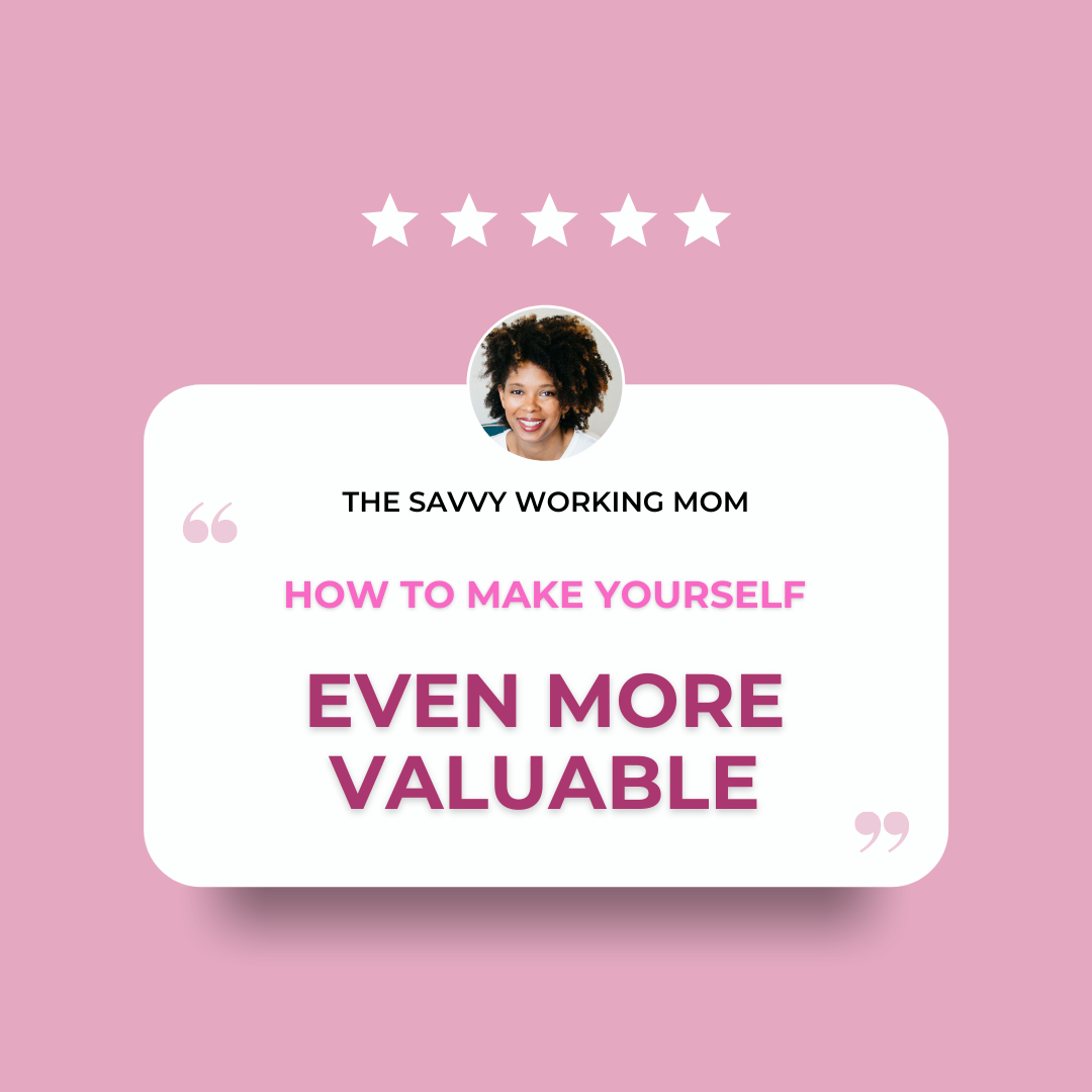 how-to-make-yourself-even-more-valuable-the-savvy-working-mom