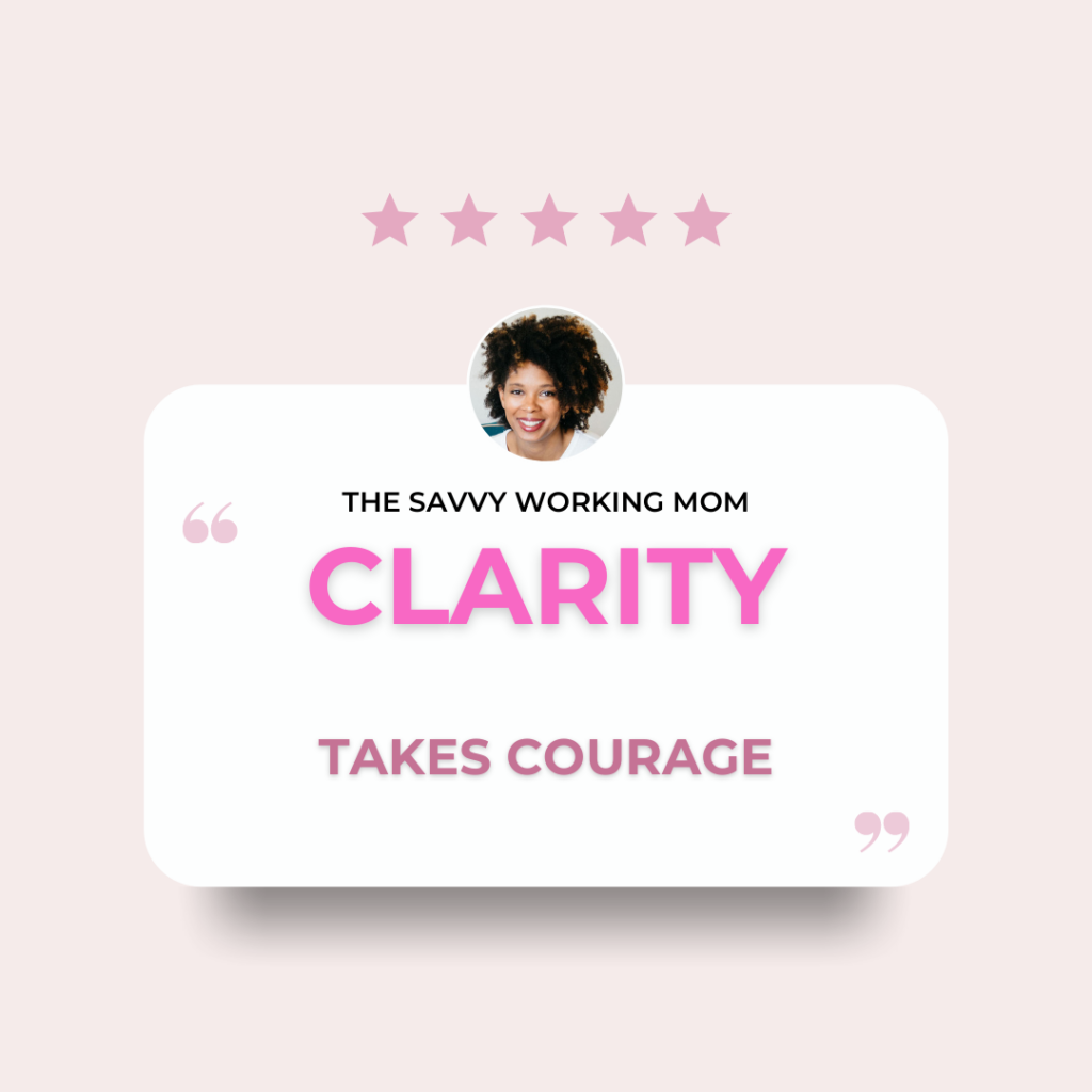 Clarity Takes Courage - The Savvy Working Mom