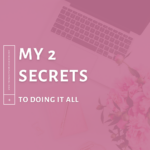 My 2 Secrets to Doing It All - The Savvy Working Mom