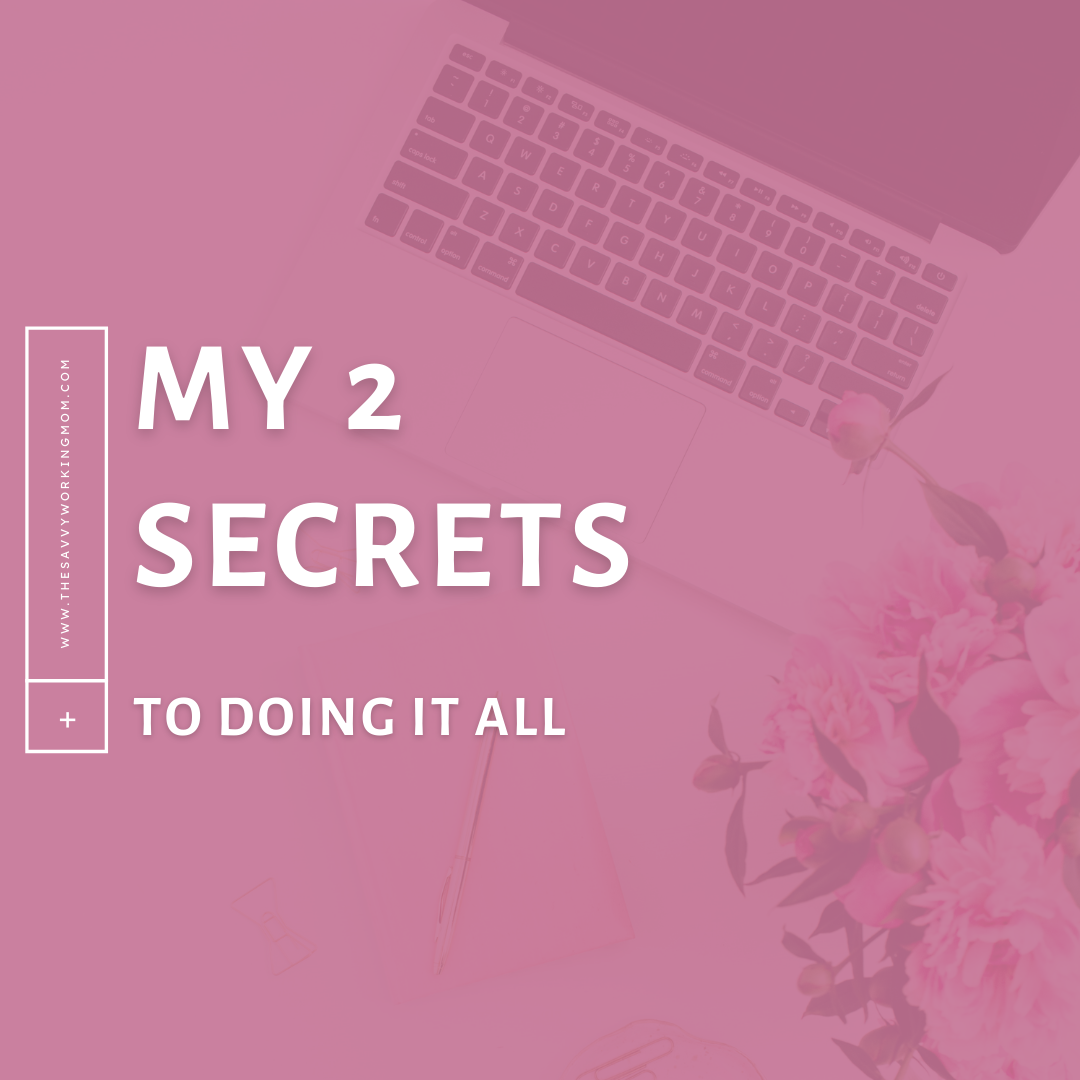 My 2 Secrets to Doing It All