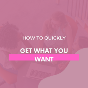 How to Quickly Get What You Want