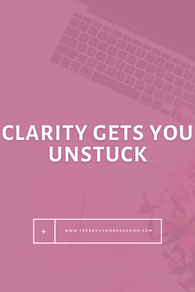 Clarity Gets You Unstuck - The Savvy Working Mom |  For me, getting that clarity allowed me to go from a place of essentially going along with the water to climbing out of that and setting off into the world. 
