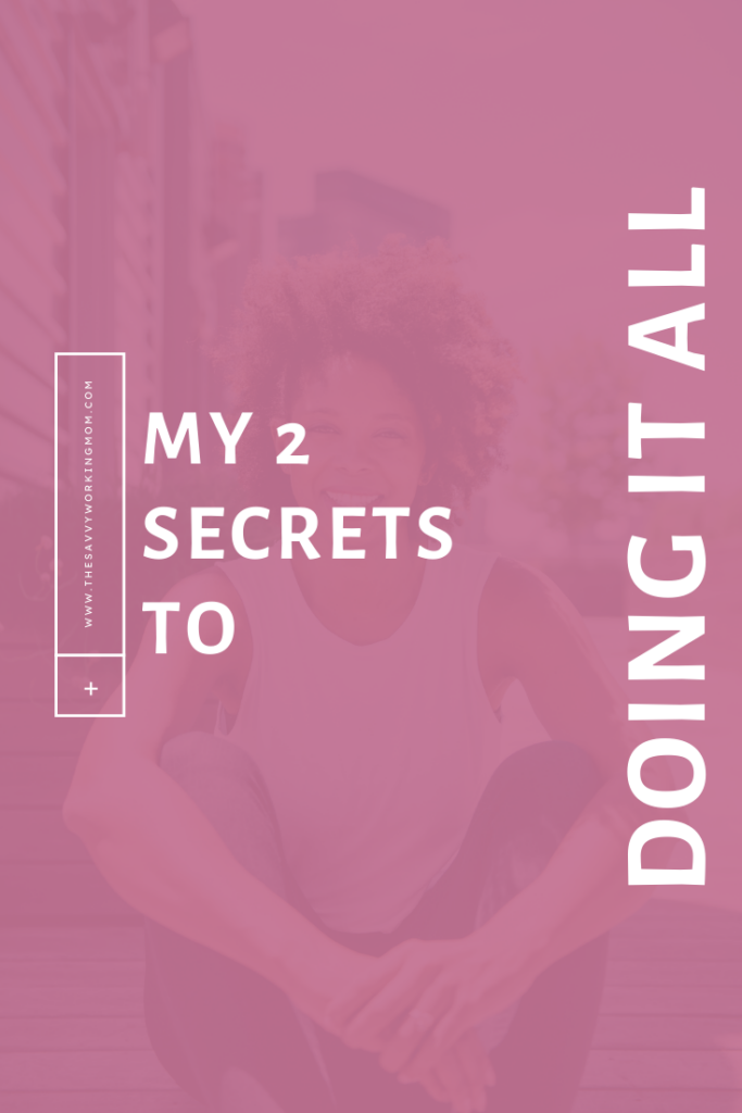 My 2 Secrets to Doing It All - The Savvy Working Mom |  I realized when I wanted to grow The Savvy Working Mom, but also continue as an employed person myself, that I needed help and support. 