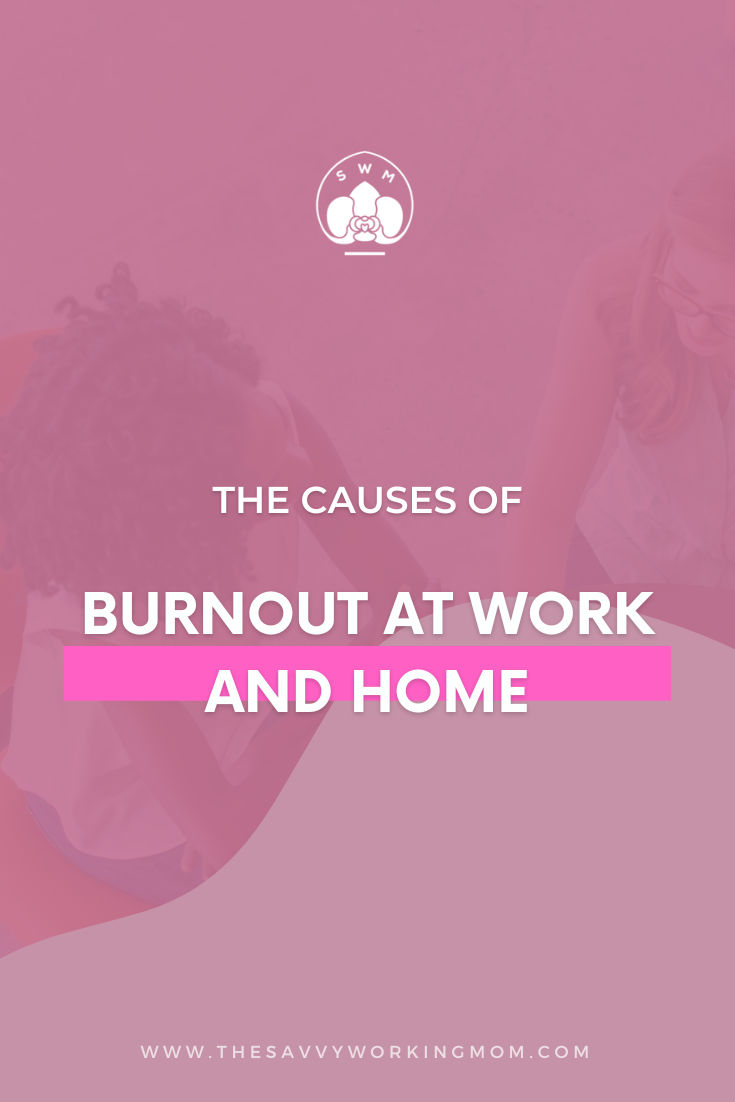 The Causes of Burnout At Work and Home - The Savvy Working Mom