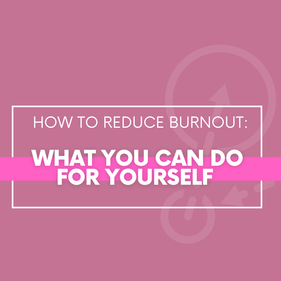 How to Reduce Burnout: What You Can Do for Yourself