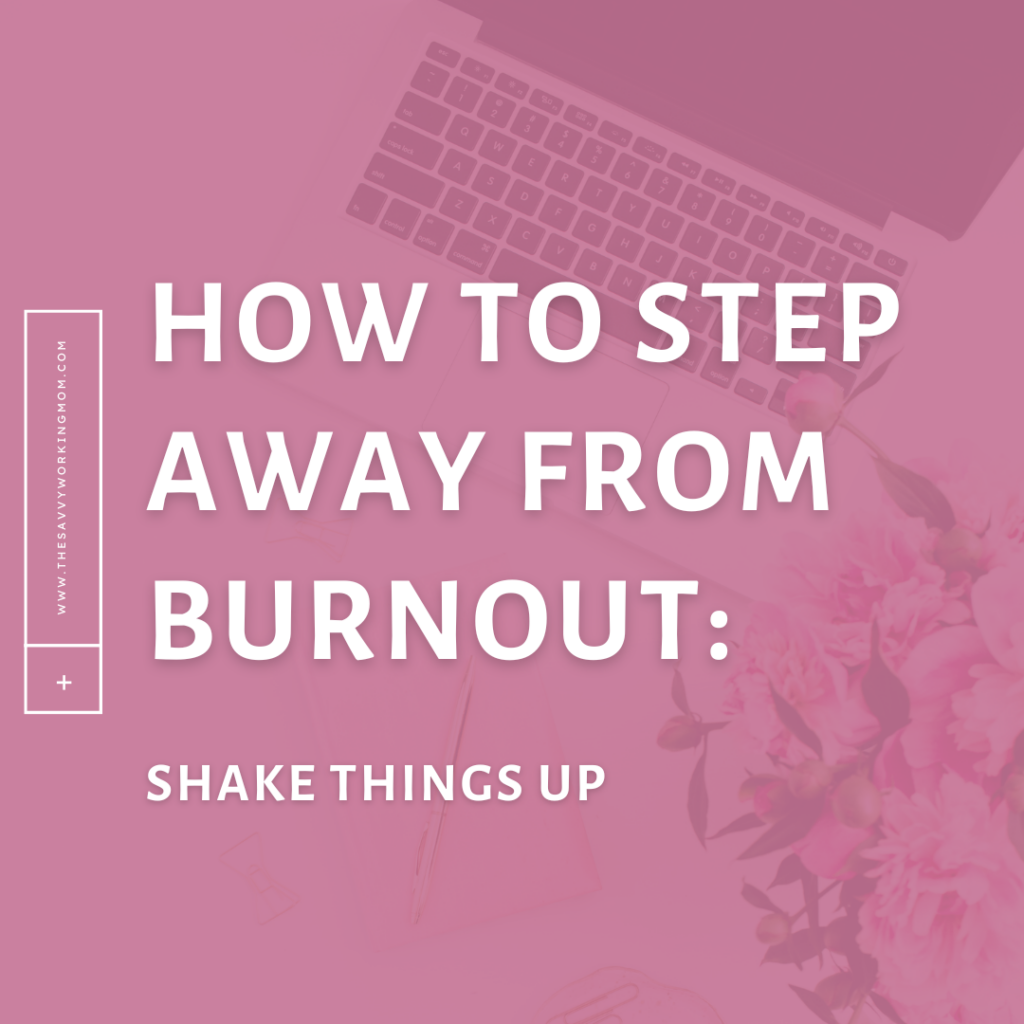How-to-Step-Away-from-Burnout:-Shake-Things-Up-The-Savvy-Working-Mom
