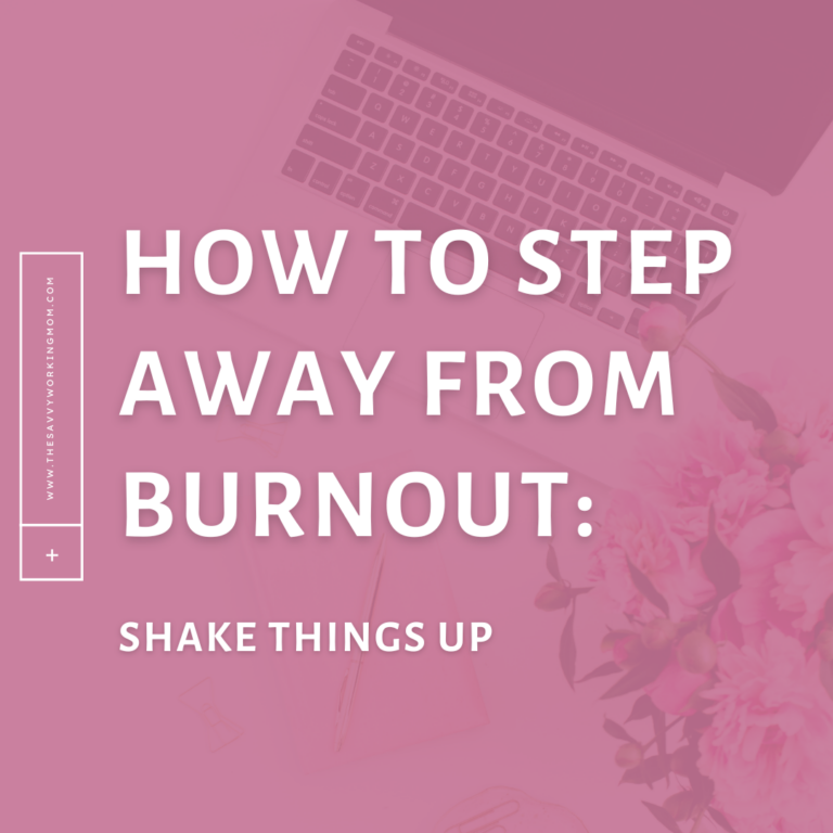 How to Step Away from Burnout: Shake Things Up - The Savvy Working Mom