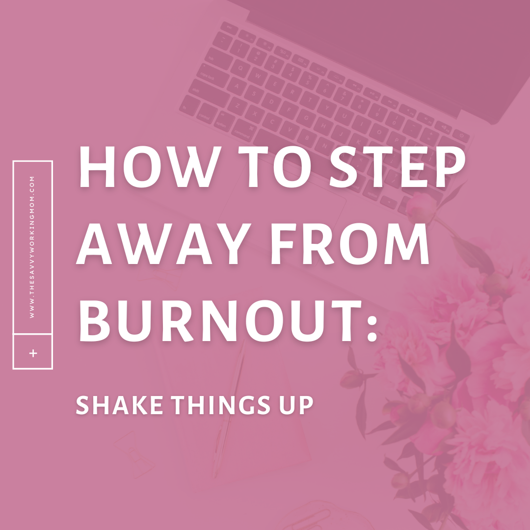 How to Step Away from Burnout: Shake Things Up