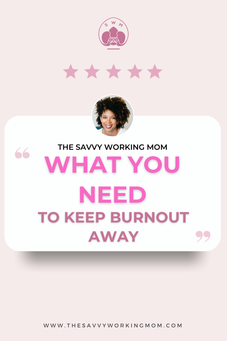 What You Need To Keep Burnout Away - The Savvy Working Mom