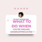 What-To-Do-When-You're-Feeling-Underappreciated-The-Savvy-Working-Mom