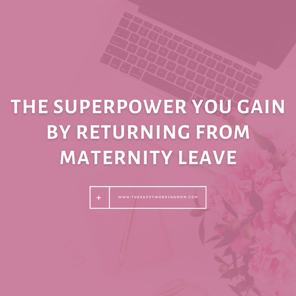 The-Superpower-You-Gain-by-Returning-from-Maternity-Leave-The-Savvy-Working-Mom