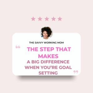 The Step That Makes A Big Difference When You’re Goal Setting