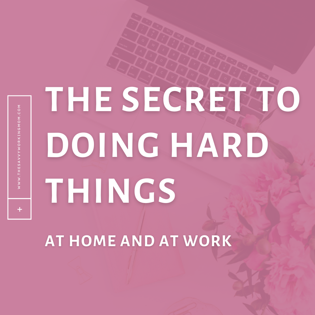 The Secret to Doing Hard Things at Home and at Work