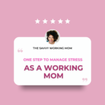 One-Step-to-Manage-Stress-as-a-Working-Mom-The-Savvy-Working-Mom