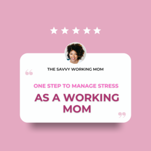One Step to Manage Stress as a Working Mom