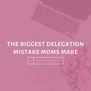 Read more about the article The Biggest Delegation Mistake Moms Make