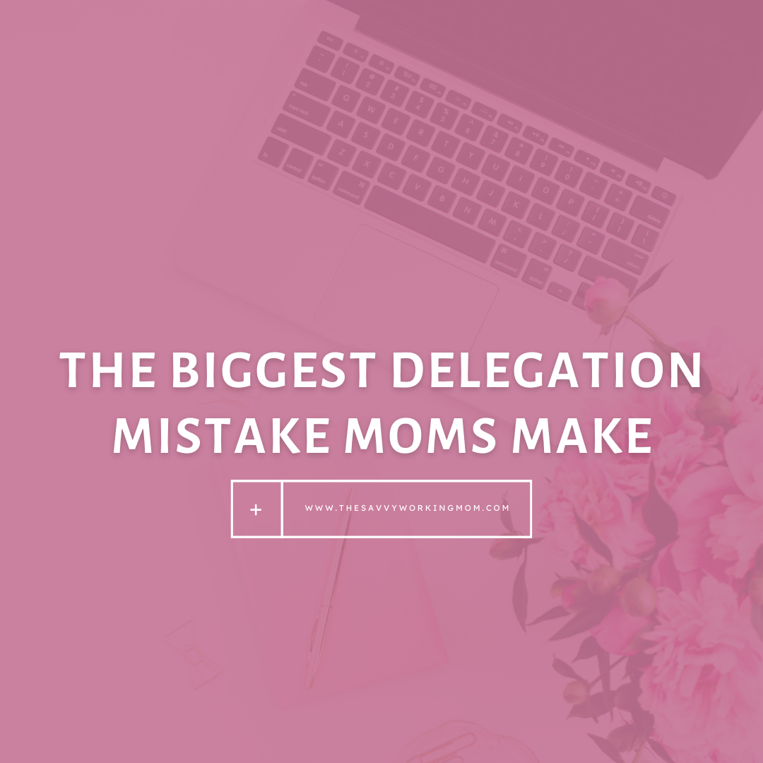 The Biggest Delegation Mistake Moms Make