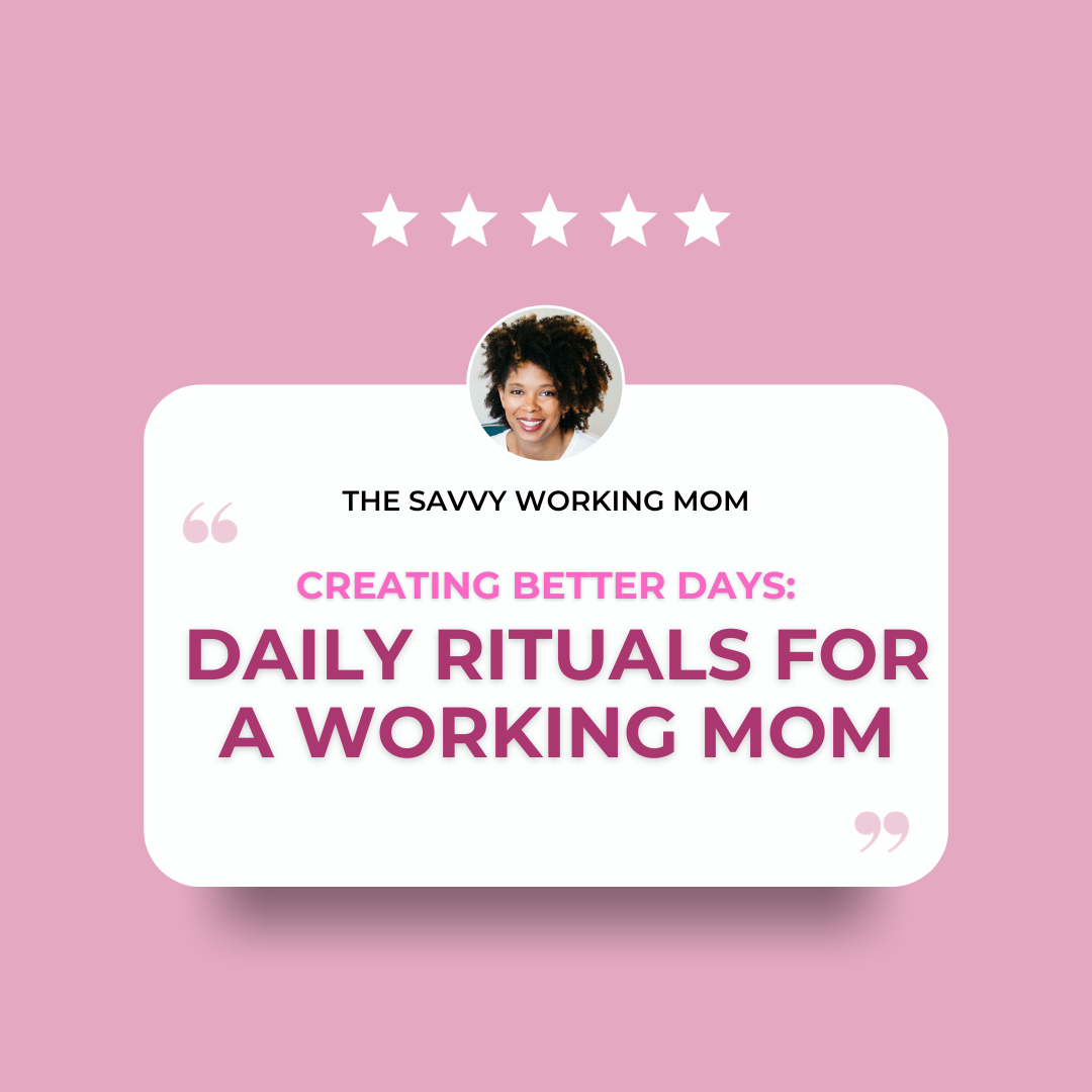You are currently viewing Creating Better Days: Daily Rituals for A Working Mom