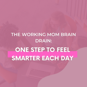 Read more about the article The Working Mom Brain Drain: One Step to Feel Smarter Each Day