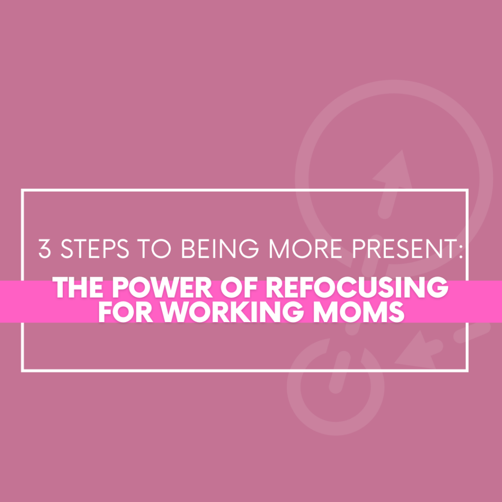 3-Steps-to-Being-More-Present:-The-Power-of-Refocusing-for-Working-Moms-The-Savvy-Working-Mom