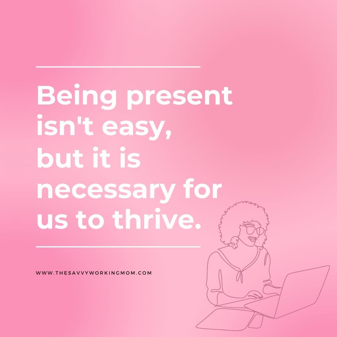 3 Steps to Being More Present: The Power of Refocusing for Working Moms ...