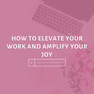 Read more about the article How to Elevate Your Work and Amplify Your Joy