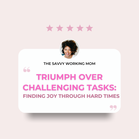 Triumph-Over-Challenging-Tasks:-Finding-Joy-Through-Hard-Times-The-Savvy-Working-Mom