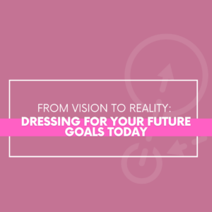Read more about the article From Vision to Reality: Dressing for Your Future Goals Today