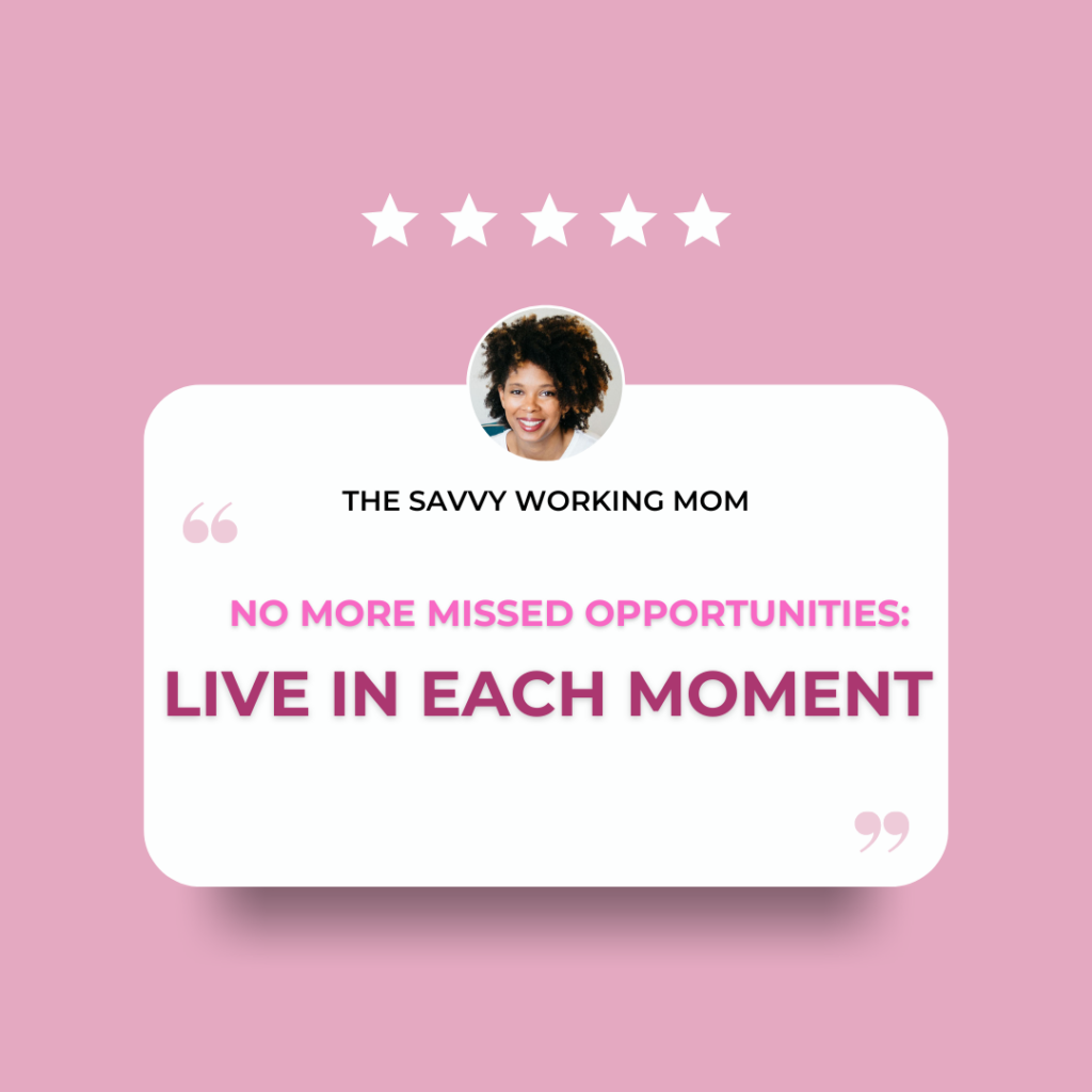No-More-Missed-Opportunities:-Live-In-Each-Moment-The-Savvy-Working-Mom