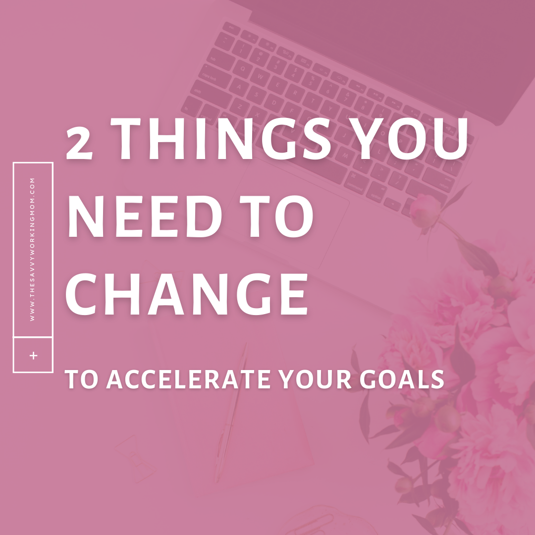 You are currently viewing 2 Things You Need to Change to Accelerate Your Goals