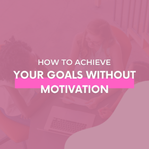 Read more about the article How To Achieve Your Goals Without Motivation