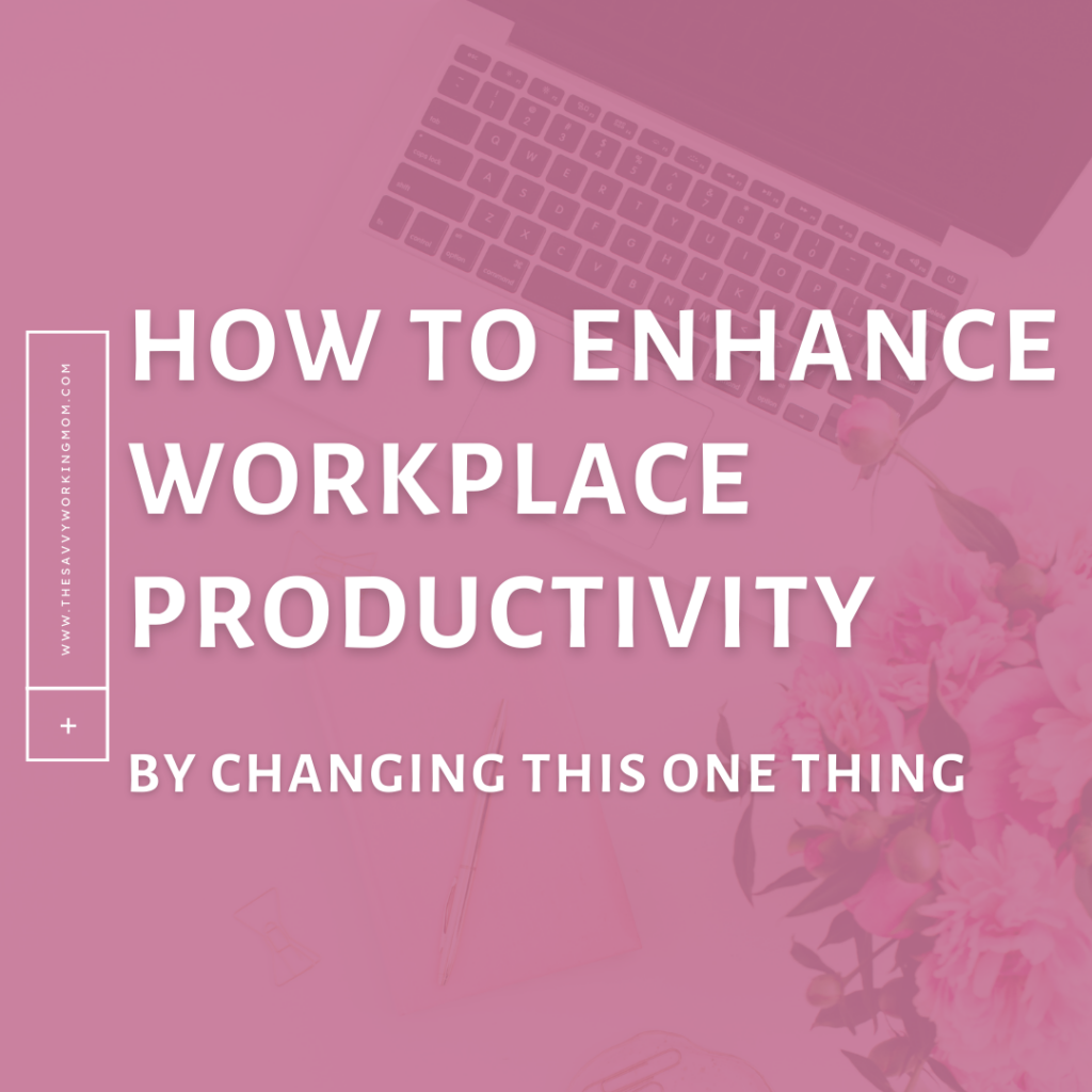 How-to-Enhance-Workplace-Productivity-By-Changing-This-One-Thing-The-Savvy-Working-Mom