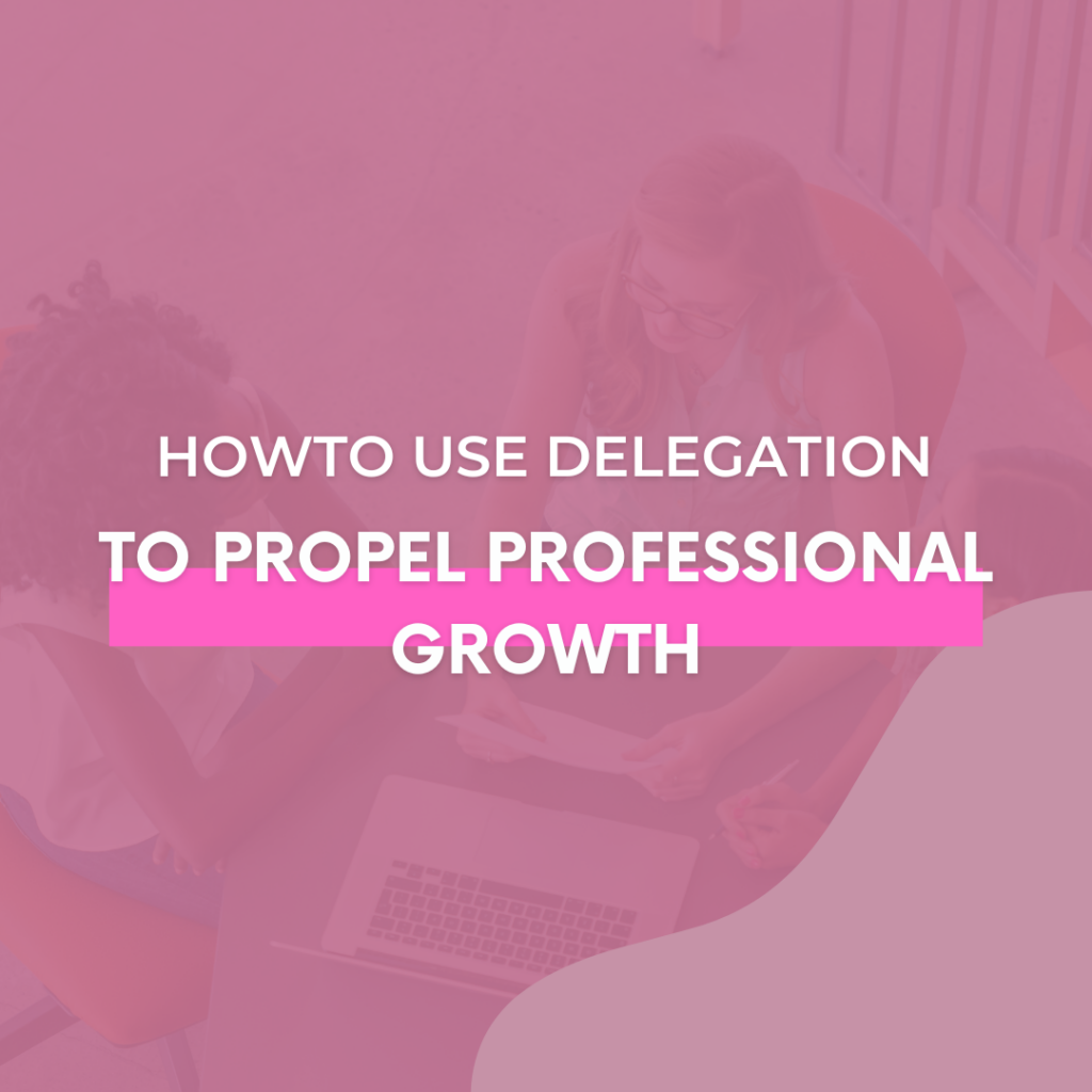 HowTo-Use-Delegation-To-Propel-Professional-Growth-The-Savvy-Working-Mom