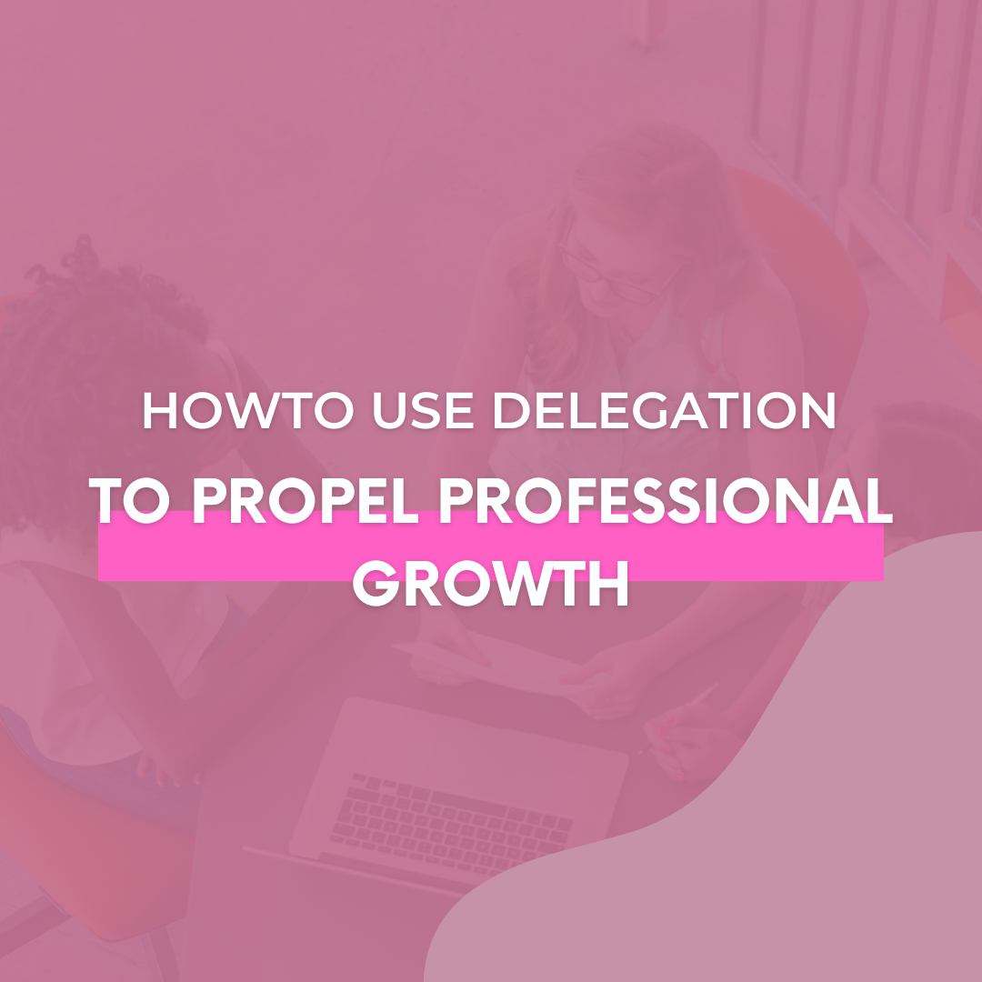 You are currently viewing HowTo Use Delegation To Propel Professional Growth