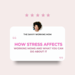 How-Stress-Affects-Working-Moms-and-What-You-Can-Do-About-It-The-Savvy-Working-Mom