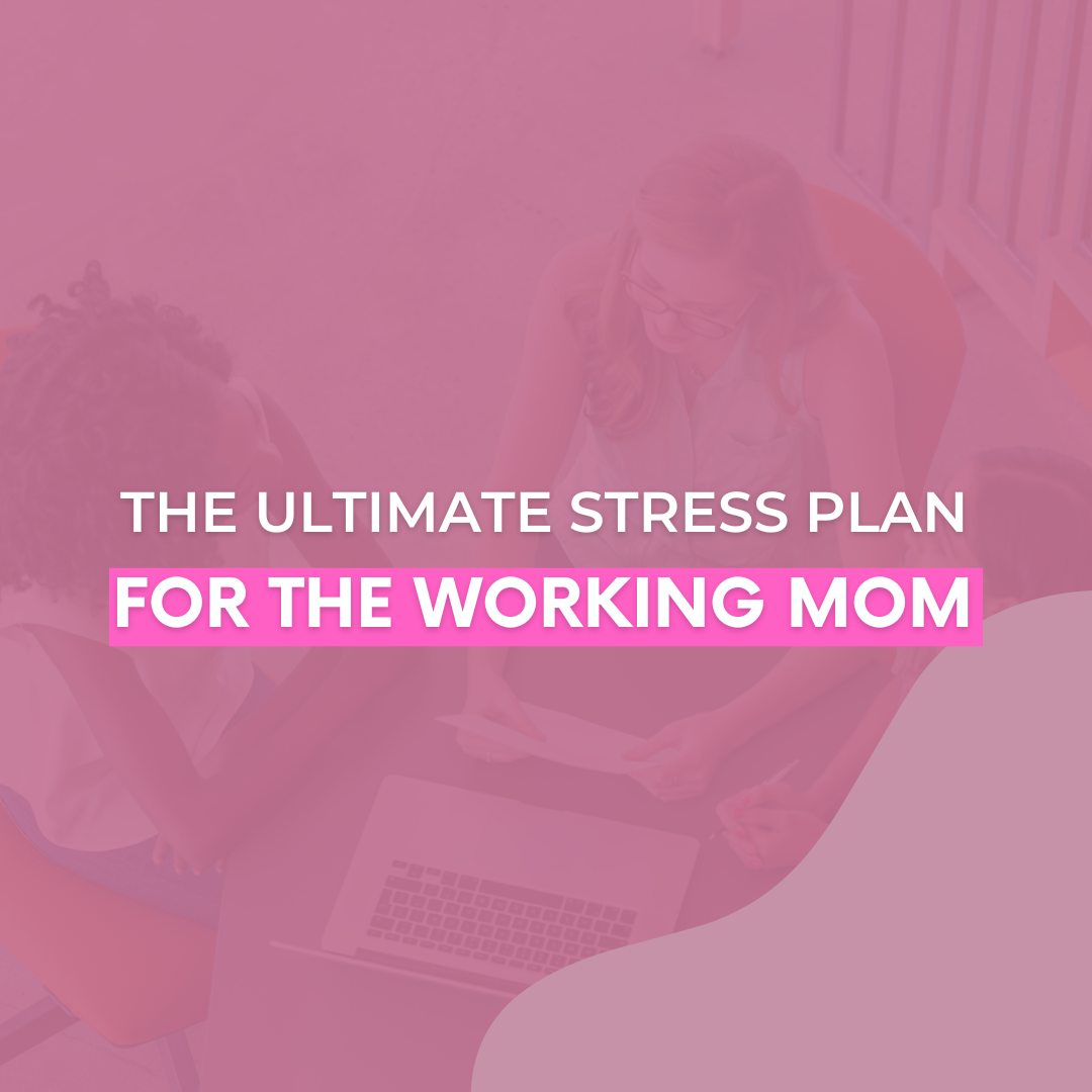 You are currently viewing The Ultimate Stress Plan for the Working Mom