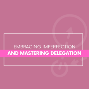 Read more about the article Embracing Imperfection and Mastering Delegation