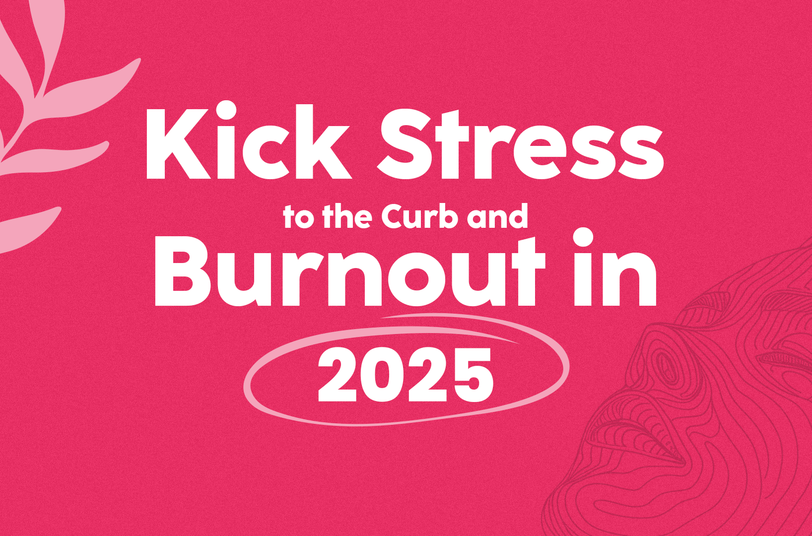 Read more about the article Kick Stress to the Curb and Avoid Burnout in 2025