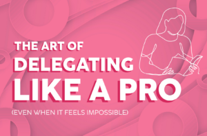 Read more about the article The Art of Delegating Like a Pro (Even When It Feels Impossible)
