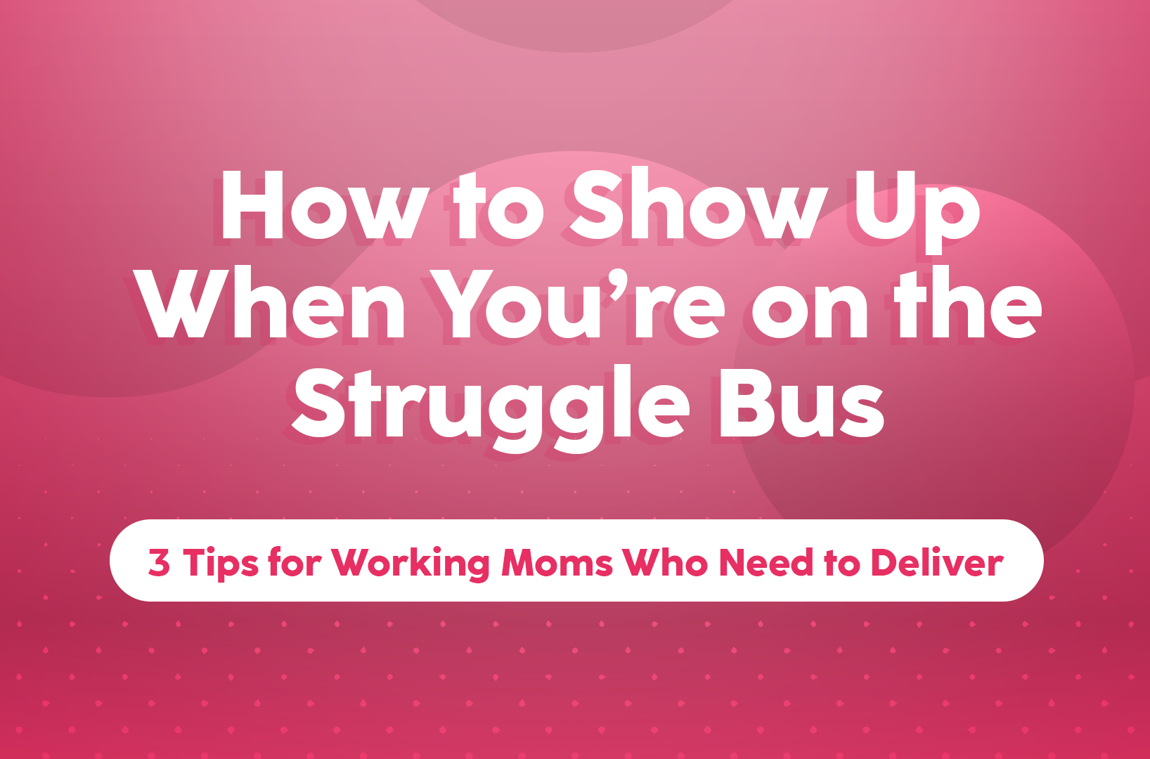 Read more about the article How to Show Up When You’re on the Struggle Bus: 3 Tips for Working Moms Who Need to Deliver
